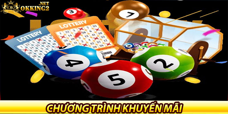 Xổ số Okking – Vận may trong tầm tay, giải thưởng hấp dẫn 7 Chương trình khuyến mãi và ưu đãi thành viên