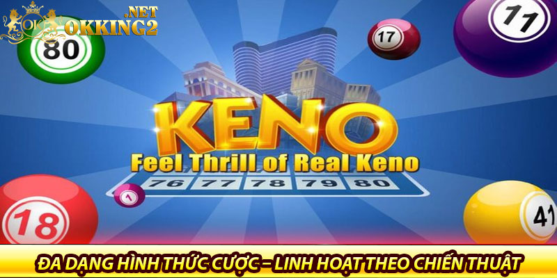 Xổ Số Keno Tại Okking – Chơi Nhanh, Thắng Nhanh 6 Đa dạng hình thức cược – Linh hoạt theo chiến thuật của bạn