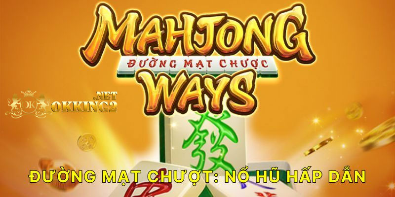 Nổ Hũ Đường Mạt Chược Tại Okking 5 Giao diện đậm chất Trung Hoa, âm thanh sống động