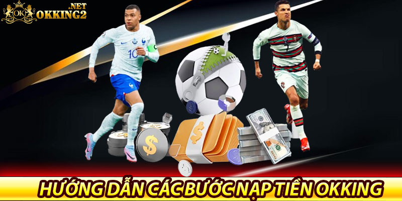 Hướng dẫn các bước nạp tiền Okking cụ thể nhất