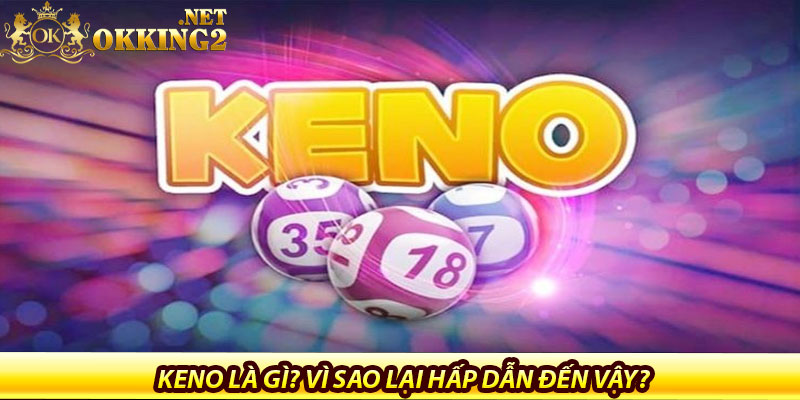 Xổ Số Keno Tại Okking – Chơi Nhanh, Thắng Nhanh 5 Xổ số Keno là gì? Vì sao lại hấp dẫn đến vậy?