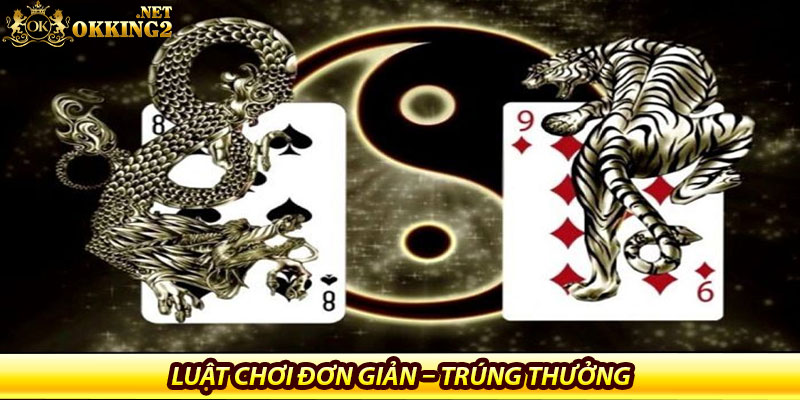 Rồng Hổ Okking – Tốc độ, kịch tính, thưởng lớn từng ván 6 Luật chơi đơn giản – Trúng thưởng trong tích tắc