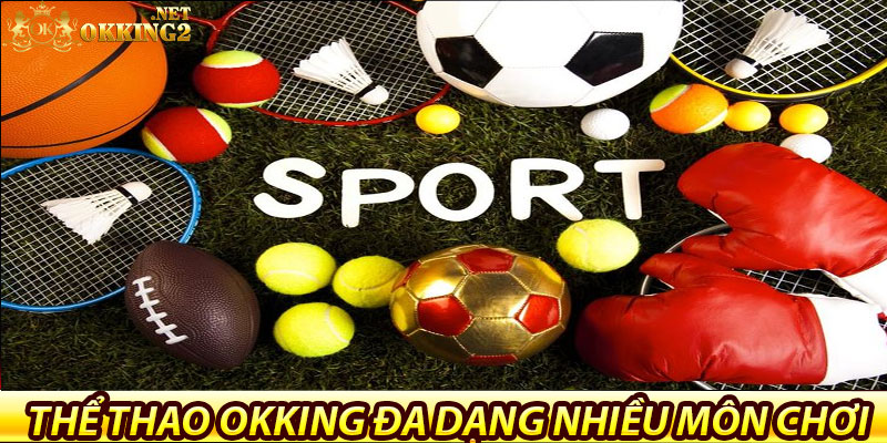 Thể thao Okking – Trải nghiệm đỉnh cao cho người chơi 6 Thể thao okking đa dạng nhiều môn chơi