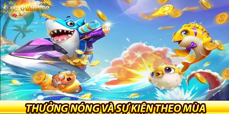 Thưởng nóng và sự kiện theo mùa tại bắn cá okking