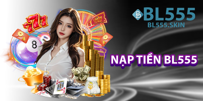 Nap Tien BL555 – Da Dang Phuong Thuc Giao Dich Sieu Toc